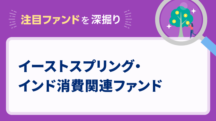 【注目ファンドを深掘り】 イーストスプリング・インド消費関連ファンド